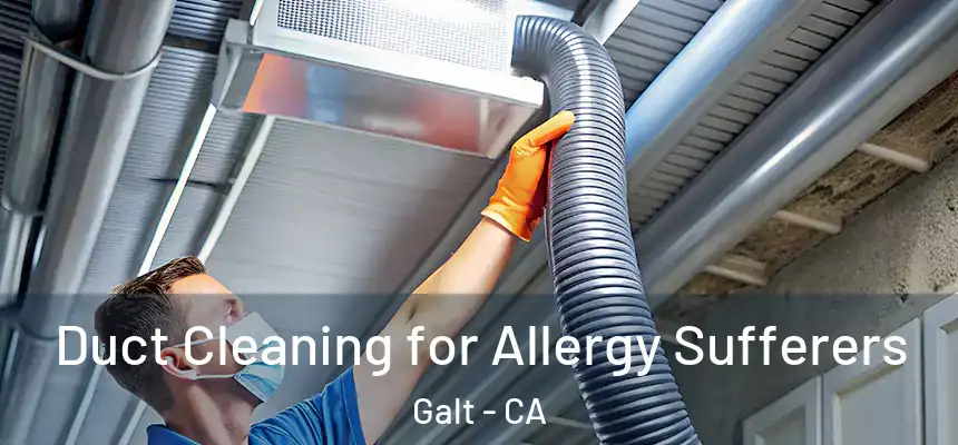 Duct Cleaning for Allergy Sufferers Galt - CA