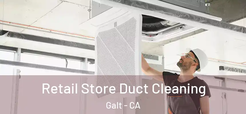 Retail Store Duct Cleaning Galt - CA