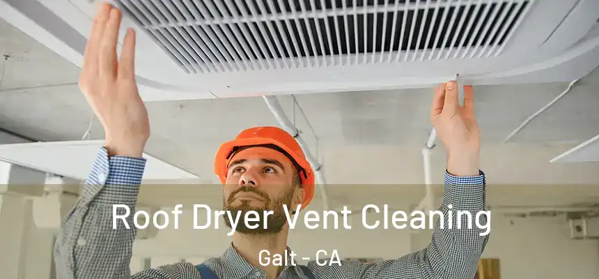 Roof Dryer Vent Cleaning Galt - CA